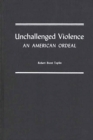 Unchallenged Violence : An American Ordeal - Book