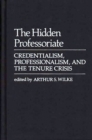 The Hidden Professoriate : Credentialism, Professionalism, and the Tenure Crisis - Book