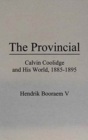 The Provincial : Calvin Coolidge and His World, 1885-1895 - Book