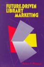 Future-driven Library Marketing : Vision, Partnerships, Strategies - Book