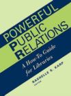 Powerful Public Relations : A How-to Guide for Libraries - Book