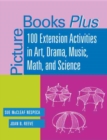Picture Books Plus : 100 Extension Activities in Art, Drama, Music, Math and Science - Book
