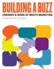 Building a Buzz : Libraries and Word-of-mouth Marketing - Book
