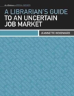 A Librarian's Guide to an Uncertain Job Market - Book