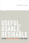 Useful, Usable, Desirable : Applying User Experience Design to Your Library - Book