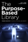 The Purpose-Based Library : Finding Your Path to Survival, Success, and Growth - Book