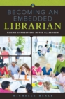 Becoming an Embedded Librarian : Making Connections in the Classrooms - Book