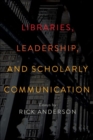 Libraries, Leadership, and Scholarly Communication : Essays by Rick Anderson - Book