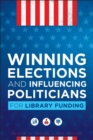 Winning Elections and Influencing Politicians for Library Funding - Book