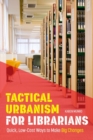 Tactical Urbanism for Librarians : Quick, Low-Cost Ways to Make Big Changes - Book