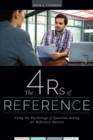 The 4 Rs of Reference : Using the Psychology of Question-Asking for Reference Success - Book