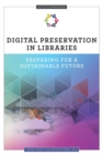 Digital Preservation in Libraries : Preparing for a Sustainable Future (An ALCTS Monograph) - Book