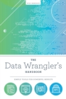 The Data Wrangler's Handbook : Simple Tools for Powerful Results - Book