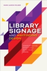 Library Signage and Wayfinding Design : Communicating Effectively with Your Users - Book
