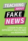 Teaching about Fake News : Lesson Plans for Different Disciplines and Audiences - Book