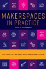 Makerspaces in Practice : Successful Models for Implementation - Book