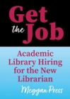 Get The Job : Academic Library Hiring For The New Librarian - Book