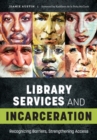 Library Services and Incarceration : Recognizing Barriers, Strengthening Access - Book