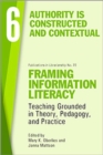 Framing Information Literacy, Volume 6 : Authority is Constructed and Contextual - Book
