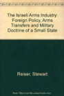 Israeli Arms Industry : Foreign Policy, Arms Transfers and Military Doctrine of a Small State - Book