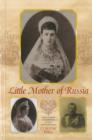 Little Mother of Russia : A Biography of Empress Marie Fedorovna - Book