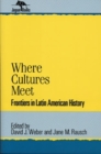 Where Cultures Meet : Frontiers in Latin American History - Book