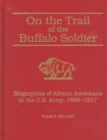 On the Trail of the Buffalo Soldier : Biographies of African Americans in the U.S. Army, 1866-1917 - Book