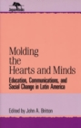 Molding the Hearts and Minds : Education, Communications, and Social Change in Latin America - Book