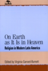 On Earth as It Is in Heaven : Religion in Modern Latin America - Book