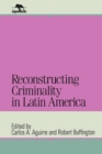 Reconstructing Criminality in Latin America - Book