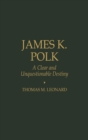 James K. Polk : A Clear and Unquestionable Destiny - Book