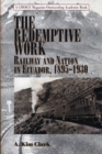 The Redemptive Work : Railway and Nation in Ecuador, 1895-1930 - Book