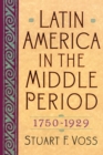 Latin America in the Middle Period, 1750D1929 - Book