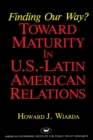 Finding Our Way? : Toward Maturity in United States-Latin American Relations - Book