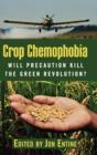 Crop Chemophobia : Will Precaution Kill the Green Revolution? - Book
