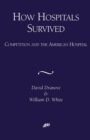 How Hospitals Survived : Competition and the American Hospital - Book