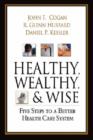 Healthy, Wealthy, and Wise : A Patient-centered Plan for Reforming America's Health Care System - Book