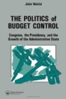 The Politics Of Budget Control : Congress, The Presidency And Growth Of The Administrative State - Book