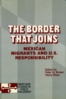 The Border That Joins : Mexican Migrants & U. S. Responsibility - Book