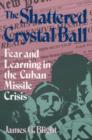 The Shattered Crystal Ball : Fear and Learning in the Cuban Missile Crisis - Book