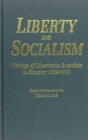 Liberty and Socialism : Writings of Libertarian Socialists in Hungary, 1884-1919 - Book