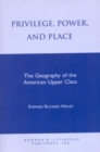 Privilege, Power, and Place : The Geography of the American Upper Class - Book