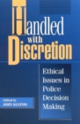 Handled with Discretion : Ethical Issues in Police Decision Making - Book