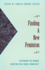 Finding a New Feminism : Rethinking the Woman Question for Liberal Democracy - Book