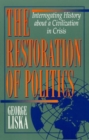 The Restoration of Politics : Interrogating History about a Civilization in Crisis - Book