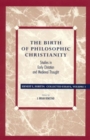 The Birth of Philosophic Christianity : Studies in Early Christian and Medieval Thought - Book
