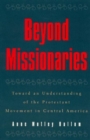 Beyond Missionaries : Toward an Understanding of the Protestant Movement in Central America - Book