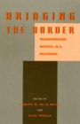 Bridging the Border : Transforming Mexico-U.S. Relations - Book