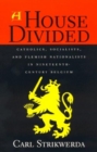 A House Divided : Catholics, Socialists, and Flemish Nationalists in Nineteenth-Century Belgium - Book