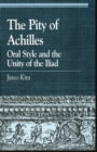 The Pity of Achilles : Oral Style and the Unity of the Iliad - Book